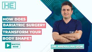 How Does Bariatric Surgery Transform Your Body Shape? | Assoc. Prof. Dr. ABDULLAH ŞİŞİK .