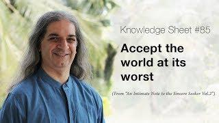 Knowledge Sheet 85 : Accept the World at its Worst