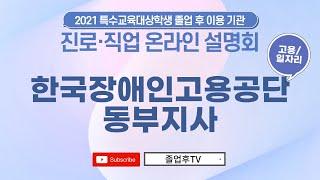 [한국장애인고용공단 동부지사] 2021 특수교육대상학생 졸업 후 이용할 진로·직업 기관 온라인 설명회-고용/일자리 편