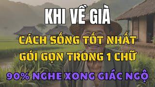 Khi Về Già, Cách sống tốt nhất chỉ gói gọn trong một chữ  10 người đọc xong, 9 người giác ngộ