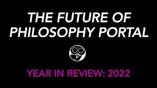 YEAR IN REVIEW 2022 / FUTURE OF PHILOSOPHY PORTAL 2023