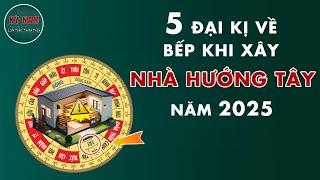 5 Điều Đại Kị Về Bếp Khi Xây Nhà Hướng Tây Năm 2025