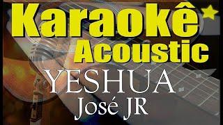 YESHUA - José JR  (Karaokê Acústico) playback oficial