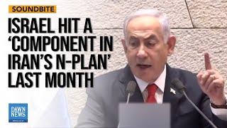 Israel Hit A ‘Component In Iran’s N-Plan’ Last Month: Israeli PM Netanyahu | Dawn News English