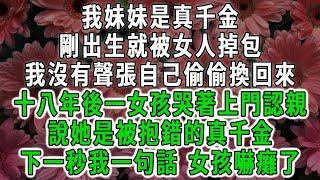 我妹妹是真千金，剛出生就被女人掉包，我沒有聲張自己偷偷換回來，十八年後一女孩哭著上門認親，哭的梨花帶雨說她被抱錯，下一秒我一個操作 女孩嚇癱了#荷上清風 #爽文