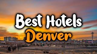 Best Hotels in Denver, Colorado - For Families, Couples, Work Trips, Luxury & Budget