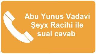 Abu Yunus Vadavi - Şeyx Racihi ilə sual cavab