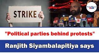 "Political parties behind protests"Ranjith Siyambalapitiya says