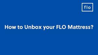 How to unbox your Flo Mattress?