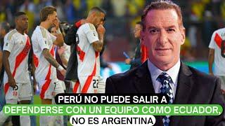 Perú no puede salir a defenderse con un equipo como Ecuador, no es Argentina