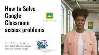 How to solve Google Classroom issues with Huawei MatePad & Tablet Devices.