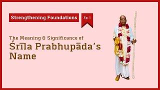 [Strengthening Foundations – Ep. 1] Understanding Śrīla Prabhupāda's Name | HG Tattvavit dāsa