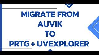 Migrate from AUVIK to UVexplorer + PRTG