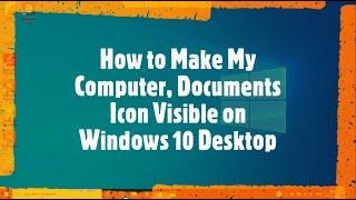 Windows 10 | How to Make Visible My Computer, My Documents Icon