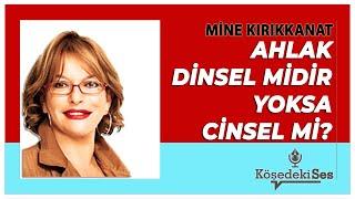 MİNE KIRIKKANAT - Ahlak Dinsel midir Yoksa Cinsel mi? * Sesli Köşe Yazısı Dinle *