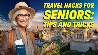 Travel Hacks for Seniors: Tips and Tricks