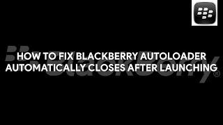 How To Fix BlackBerry Autoloader Automatically Closes After Launching - [romshillzz]