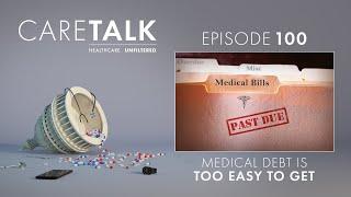 CareTalk Podcast Episode #101 - Medical Debt is Too Easy To Get