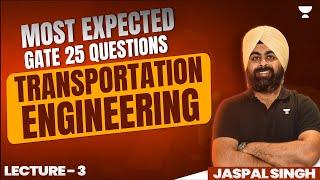 L 3 | Most Expected GATE 2025 Questions | Transportation Engineering | Jaspal Singh (Ex-IES)