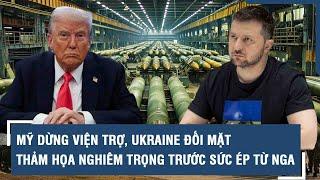 Điểm nóng Quốc tế 6/3: Mỹ dừng viện trợ, Ukraine đối mặt thảm họa nghiêm trọng trước sức ép từ Nga