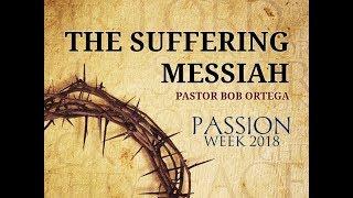 The Suffering Messiah - Pastor Bob Ortega [04.04.2018]