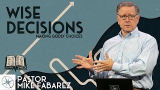 Wise Decisions: Making Godly Choices | Pastor Mike Fabarez