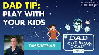 Dad Tip: Play With Your Kids | Greenlight CEO Tim Sheehan on the Dad the Best I Can Podcast