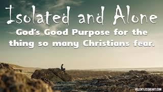 ISOLATED and ALONE: God's Good Purpose for the Thing So Many Christians Fear