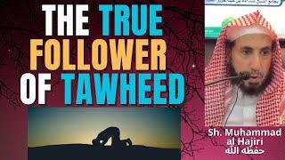 The TRUE FOLLOWER of TAWHEED - Sheikh Muhammad al Hajiri حفظه الله