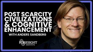 Post Scarcity Civilizations & Cognitive Enhancement | Anders Sandberg, Foresight Senior Fellow