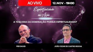 ESPIRITUALIDADE NA AÇÃO  - 12/11/24 - A TEOLOGIA DA DOMINAÇÃO POSSUE ESPIRITUALIDADE?