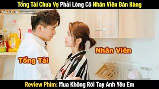 Review Phim: Tổng Tài Chưa Vợ Phải Lòng Cô Nhân Viên Bán Hàng | Full | Phim Ngôn Tình