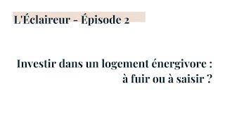 L'Éclaireur - Épisode 2    Investir dans un logement énergivore : à fuir ou à saisir ?