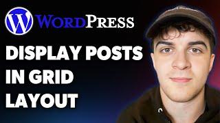 How to Display Wordpress Posts in a Grid Layout (Full 2025 Guide)