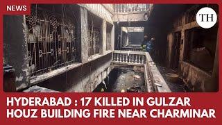 Hyderabad: 17 killed in fire at a building in Gulzar Houz near Charminar