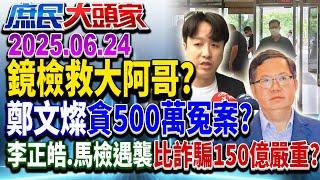鏡檢打真檢？ 親蔡週刊爆檢構陷鄭文燦！？ 造浪護大阿哥報恩？《庶民大頭家》完整版 20250624 #鄭麗文 #蔡正元 #陳玉珍 #賴士葆 #黃敬平 #單厚之@chinatvnews​