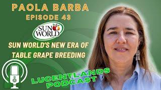 Lucentlands Podcast | Episode 43 | Sun World's NEW ERA of Table Grape Breeding | Paola Barba