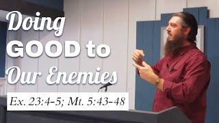 Doing Good to Our Enemies (Ex. 23:4-5; Mt. 5:43-48)