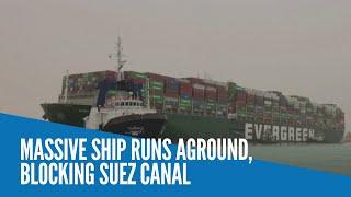 Massive ship runs aground, blocking Suez Canal