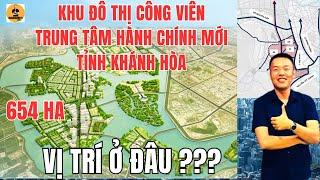 Vị trí Khu đô thị Công viên Trung tâm hành chính mới tỉnh Khánh Hòa rộng 654ha ở đâu? HOANGGIANG TV