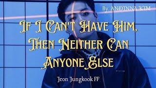 BTS Jeon Jungkook FF "If I Can't Have Him, Then Neither Can Anyone Else" Oneshot (Request)