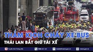 Thảm kịch cháy xe bus tại Thái Lan: Cảnh sát bắt giữ khẩn cấp tài xế để điều tra thêm thông tin