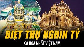 NHỮNG BIỆT THỰ NGHÌN TỶ XA HOA NHẤT TẠI VIỆT NAM | ĐẠI GIA SẮT VỤN XÂY CẢ 1 LÂU ĐÀI DÁT VÀNG