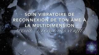 Soin vibratoire de reconnexion de ton âme à la multidimension 