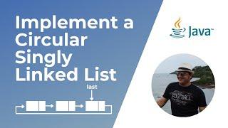 How to implement a Circular Singly Linked List in Java ?