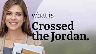 Crossing the Jordan: Exploring a Deeply Symbolic Phrase