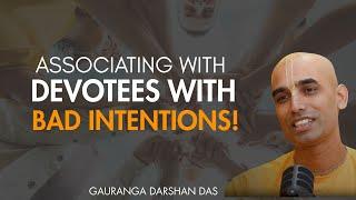 Associating with devotees with bad intentions! | Gauranga Darshan Das