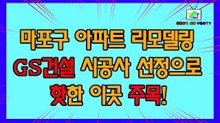 서울 한강 뷰! 아파트 용산 옆 한강 라인 마포 밤섬현대아파트 리모델링 GS건설 선정! 동부이촌동 자이더리버 아파트 같은 한강 라인  핫 한 이곳 주목!