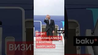 Завершился рабочий визит президента Азербайджана Ильхама Алиева в Венгрию
