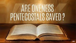 Are Oneness Pentecostals Saved?